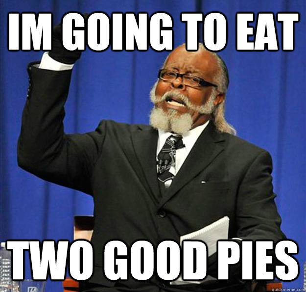 Im going to eat two good pies  Jimmy McMillan