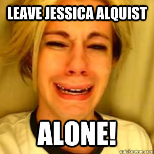 Leave Jessica Alquist  Alone!  