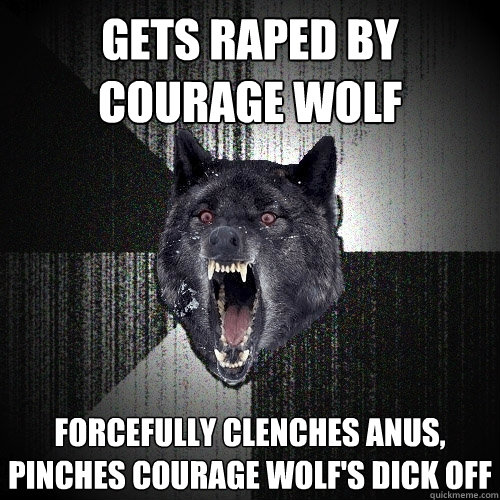 gets raped by courage wolf forcefully clenches anus, pinches courage wolf's dick off  Insanity Wolf