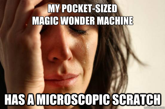 my pocket-sized 
magic wonder machine has a microscopic scratch - my pocket-sized 
magic wonder machine has a microscopic scratch  First World Problems