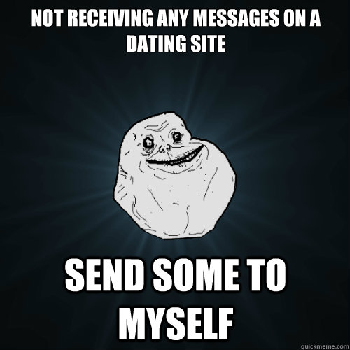 Not receiving any messages on a dating site send some to myself  Forever Alone