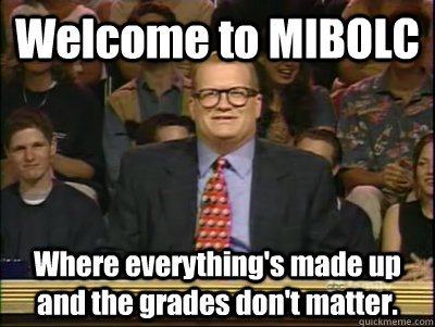 Welcome to MIBOLC Where everything's made up and the grades don't matter.  Its time to play drew carey