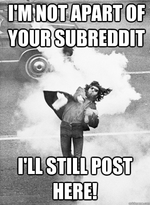 I'm not apart of your subreddit I'll still post here! - I'm not apart of your subreddit I'll still post here!  Hipster Anarchist