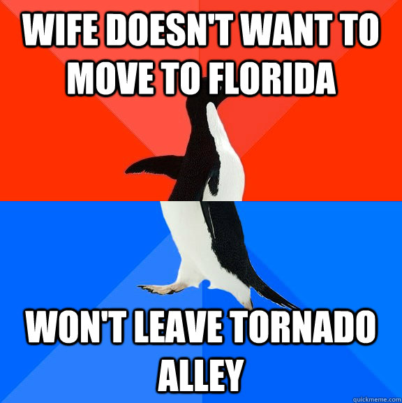 Wife doesn't want to move to Florida Won't leave tornado alley  Socially Awesome Awkward Penguin
