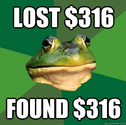 lost $316 found $316  Foul Bachelor Frog