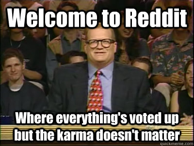 Welcome to Reddit Where everything's voted up but the karma doesn't matter - Welcome to Reddit Where everything's voted up but the karma doesn't matter  Its time to play drew carey