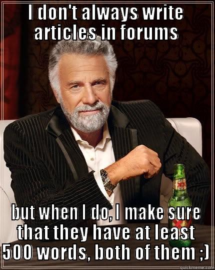 A bloggers dilemma - I DON'T ALWAYS WRITE ARTICLES IN FORUMS BUT WHEN I DO, I MAKE SURE THAT THEY HAVE AT LEAST 500 WORDS, BOTH OF THEM ;) The Most Interesting Man In The World