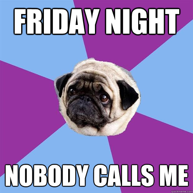friday night nobody calls me  Lonely Pug