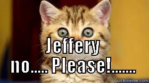  JEFFERY NO..... PLEASE!....... Misc