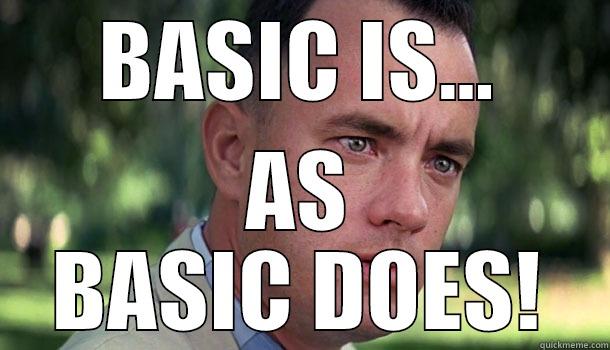 BASIC IS... AS BASIC DOES! Offensive Forrest Gump
