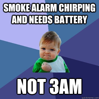 smoke alarm chirping and needs battery not 3am  Success Kid
