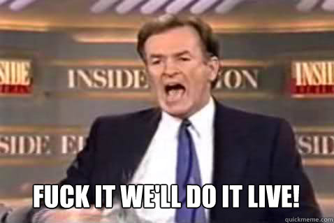  fuck it we'll do it live!  Fuck It Bill OReilly