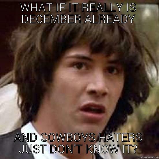 WHAT IF IT REALLY IS DECEMBER ALREADY AND COWBOYS HATERS JUST DON'T KNOW IT? conspiracy keanu