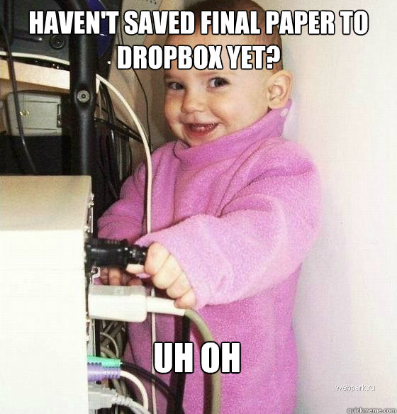 haven't saved final paper to dropbox yet? uh oh  Troll Baby