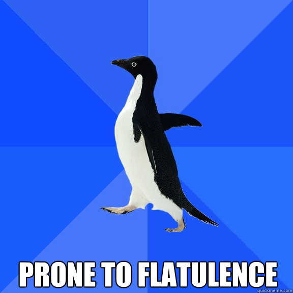  Prone to flatulence  Socially Awkward Penguin