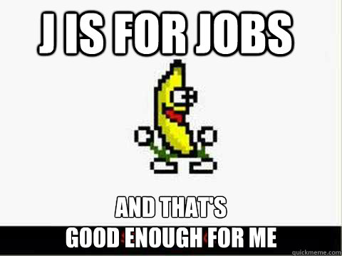 j is for jobs and that's 
good enough for me - j is for jobs and that's 
good enough for me  Misc