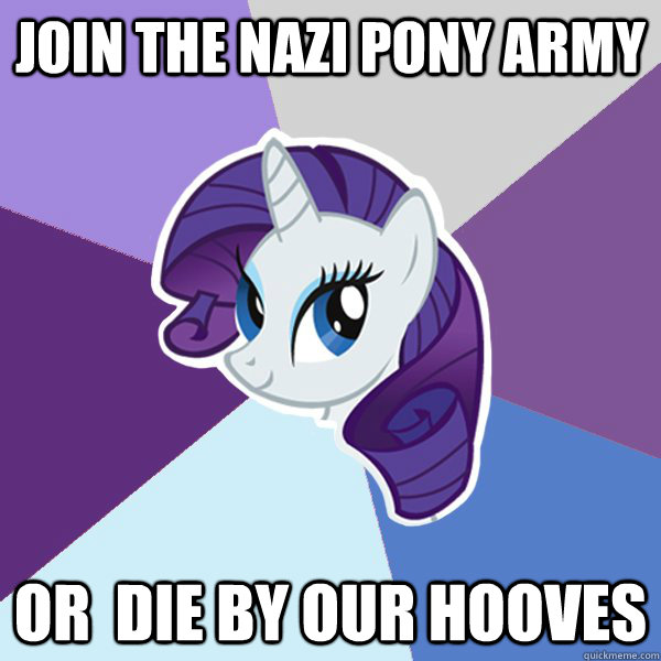 Join the nazi pony army or  die by our hooves  Rarity