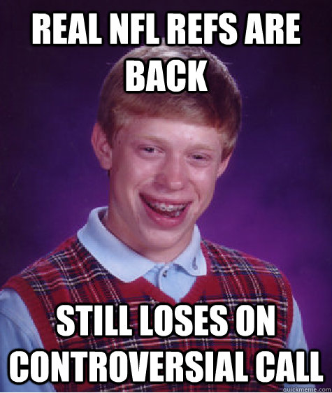 Real NFL refs are back still loses on controversial call  Bad Luck Brian