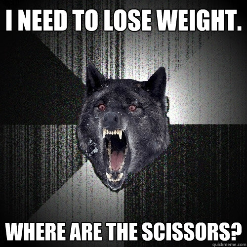 I need to lose weight. where are the scissors?  Insanity Wolf