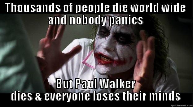 THOUSANDS OF PEOPLE DIE WORLD WIDE AND NOBODY PANICS BUT PAUL WALKER DIES & EVERYONE LOSES THEIR MINDS Joker Mind Loss