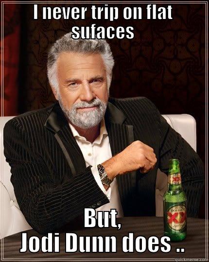 I NEVER TRIP ON FLAT SUFACES BUT, JODI DUNN DOES .. The Most Interesting Man In The World