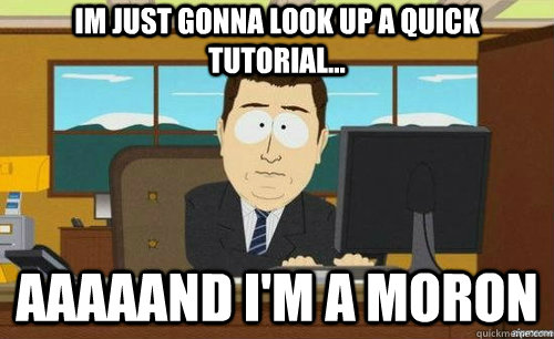 Im just gonna look up a quick tutorial... Aaaaand i'm a moron - Im just gonna look up a quick tutorial... Aaaaand i'm a moron  aaaand its gone