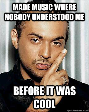 Made music where nobody understood me before it was cool - Made music where nobody understood me before it was cool  Sean Paul