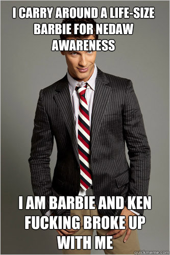 I carry around a life-size barbie for NEDAW awareness I am barbie and Ken fucking broke up with me  Hamilton Hypocrite