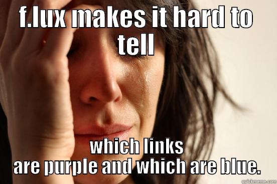 F.LUX MAKES IT HARD TO TELL WHICH LINKS ARE PURPLE AND WHICH ARE BLUE. First World Problems