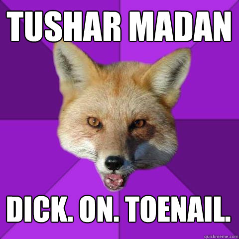 Tushar Madan Dick. On. Toenail.  Forensics Fox