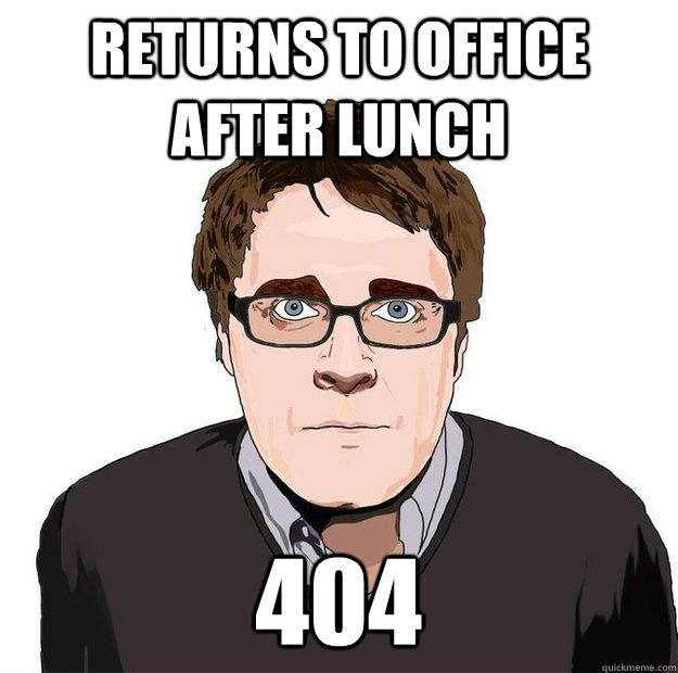 returns to office after lunch 404 - returns to office after lunch 404  Always Online Adam Orth