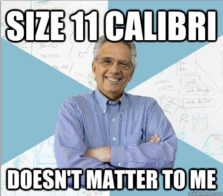 Size 11 Calibri Doesn't matter to me - Size 11 Calibri Doesn't matter to me  Good guy professor