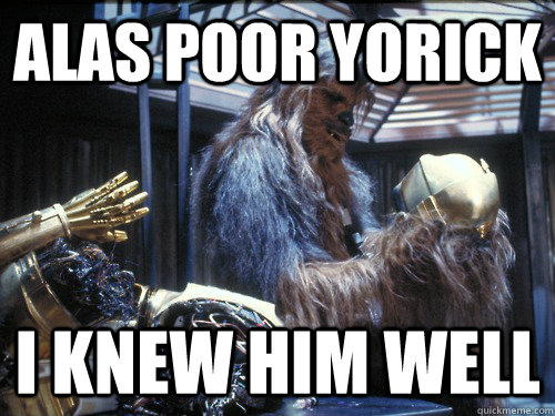 Alas Poor Yorick I knew him well - Alas Poor Yorick I knew him well  Hamlet Chewbacca