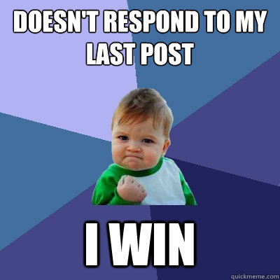 Doesn't respond to my last post I win  Success Kid