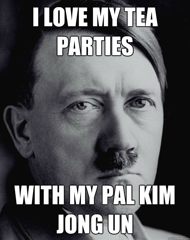 I Love My Tea Parties With My Pal Kim Jong Un - I Love My Tea Parties With My Pal Kim Jong Un  Sassy Hitler