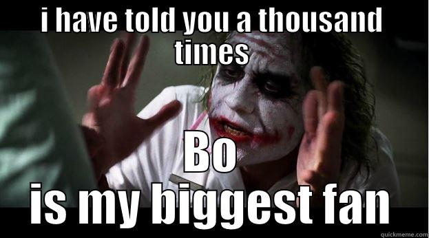 I HAVE TOLD YOU A THOUSAND TIMES BO IS MY BIGGEST FAN Joker Mind Loss