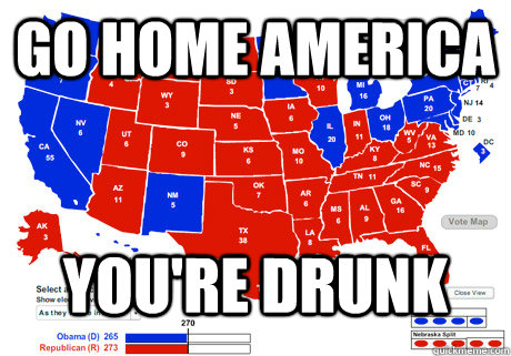Go Home america you're drunk - Go Home america you're drunk  Drunk America