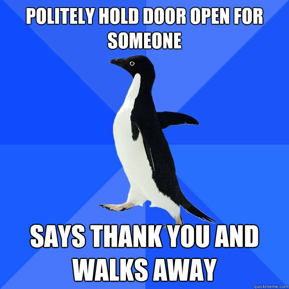 politely Hold door open for someone says thank you and walks away  Socially Awkward Penguin