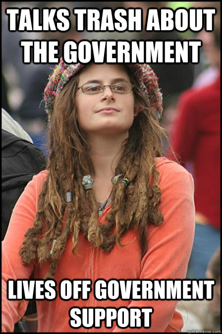 talks trash about the government lives off government support - talks trash about the government lives off government support  Hippie Chick