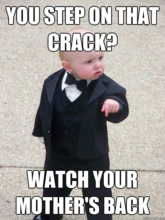 You step on that crack? Watch your mother's back - You step on that crack? Watch your mother's back  Baby Godfather