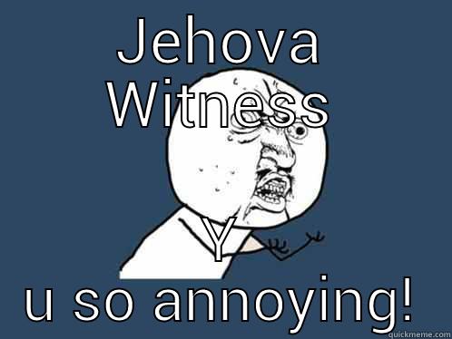 JEHOVA WITNESS Y U SO ANNOYING! Y U No