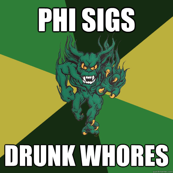 phi sigs  drunk whores - phi sigs  drunk whores  Green Terror