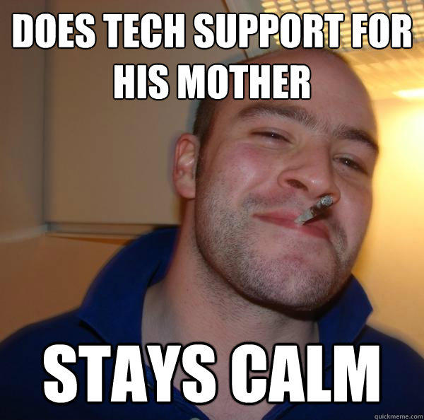 does tech support for his mother stays calm - does tech support for his mother stays calm  Good Guy Greg 