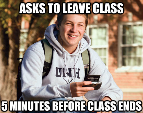 asks to leave class 5 minutes before class ends  College Freshman