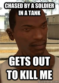 Chased by a soldier in a tank Gets out to kill me  San Andreas CJ