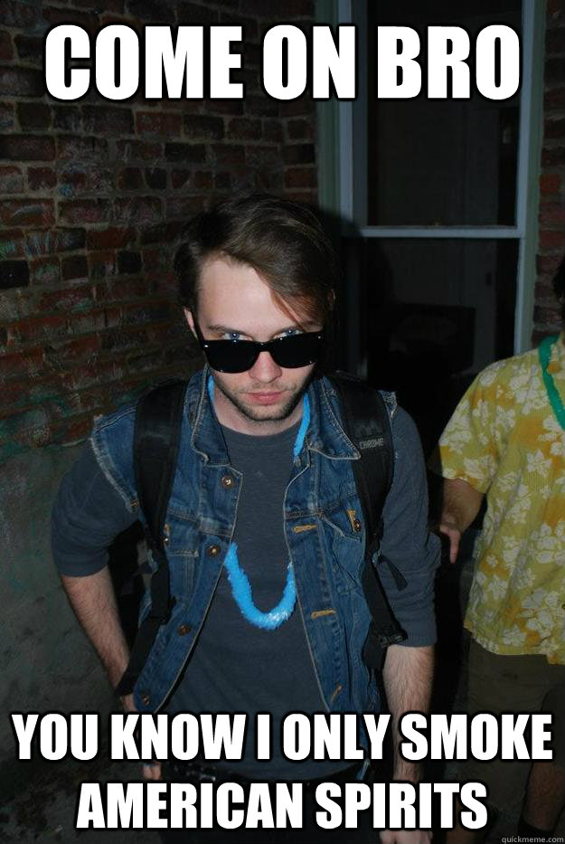 Come on Bro You know I only smoke american spirits  Hollywood!