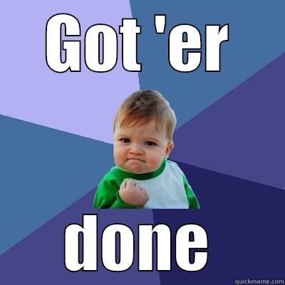 Got 'er done! - GOT 'ER DONE Success Kid