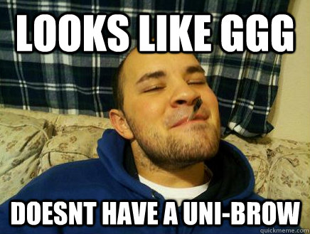 Looks like GGG Doesnt have a uni-brow   