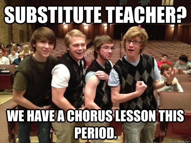 Substitute teacher? we have a chorus lesson this period. - Substitute teacher? we have a chorus lesson this period.  The Tenors