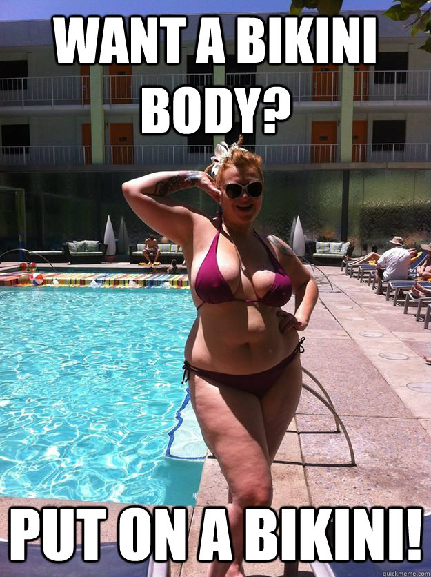 Want a Bikini Body? Put on a Bikini! - Want a Bikini Body? Put on a Bikini!  Misc